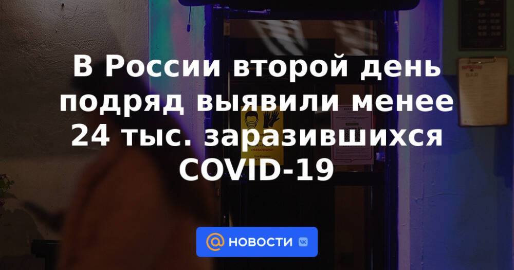 В России второй день подряд выявили менее 24 тыс. заразившихся COVID-19
