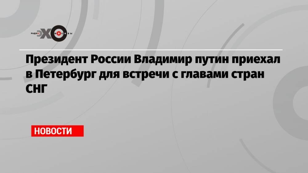Президент России Владимир путин приехал в Петербург для встречи с главами стран СНГ
