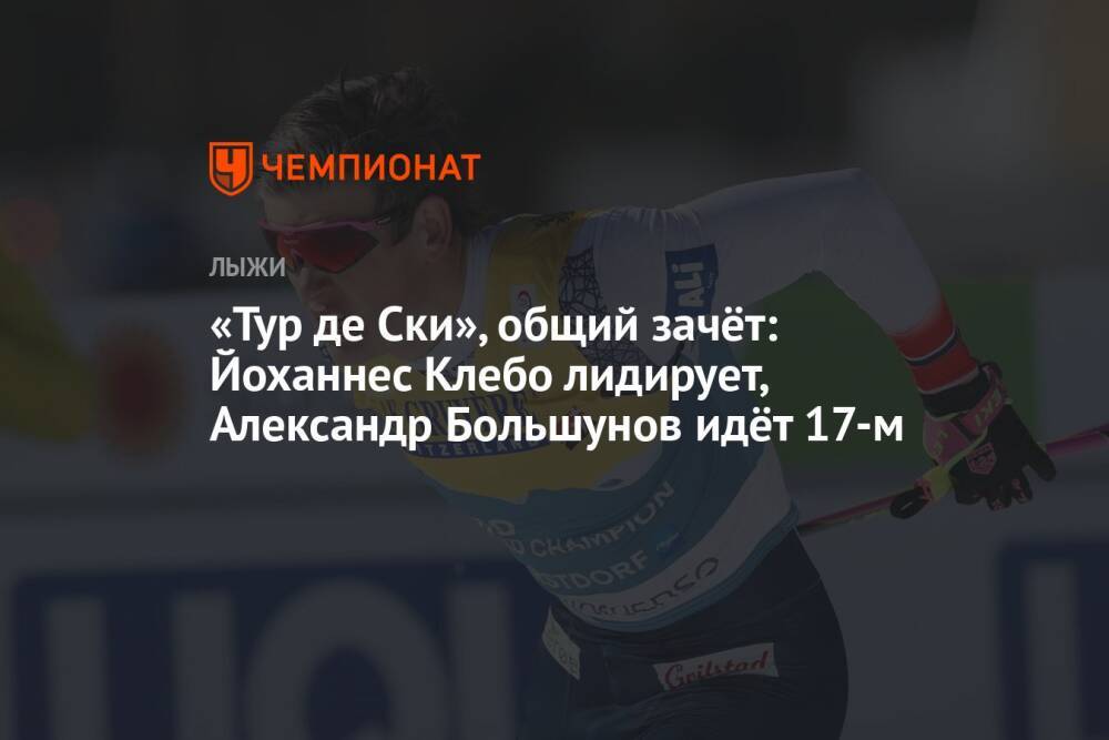 «Тур де Ски» — 2021/2022, общий зачёт, мужчины: Йоханнес Клебо лидирует, Александр Большунов идёт 17-м