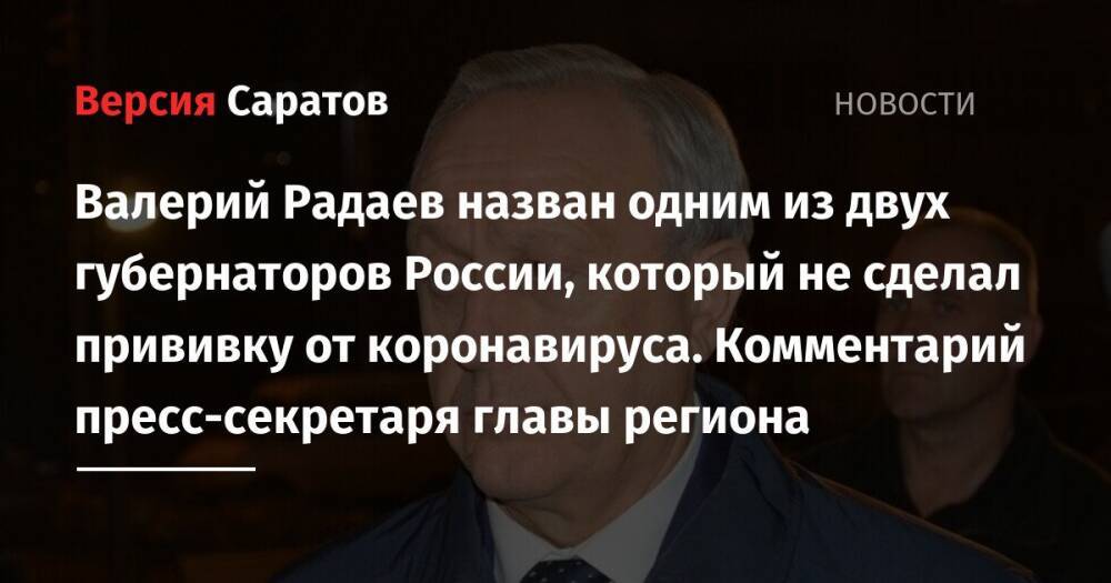 Валерий Радаев назван одним из двух губернаторов России, который не сделал прививку от коронавируса. Комментарий пресс-секретаря главы региона