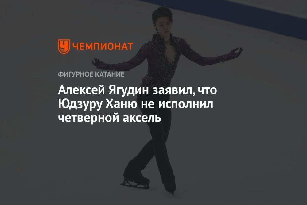 Алексей Ягудин заявил, что Юдзуру Ханю не исполнил четверной аксель