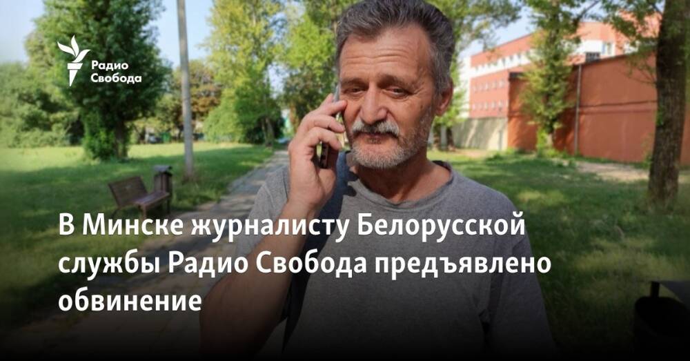 В Минске журналисту Белорусской службы Радио Свобода предъявлено обвинение