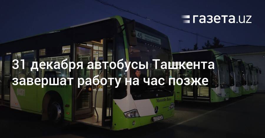 31 декабря автобусы Ташкента завершат работу на час позже
