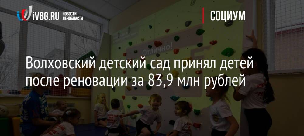 Волховский детский сад принял детей после реновации за 83,9 млн рублей
