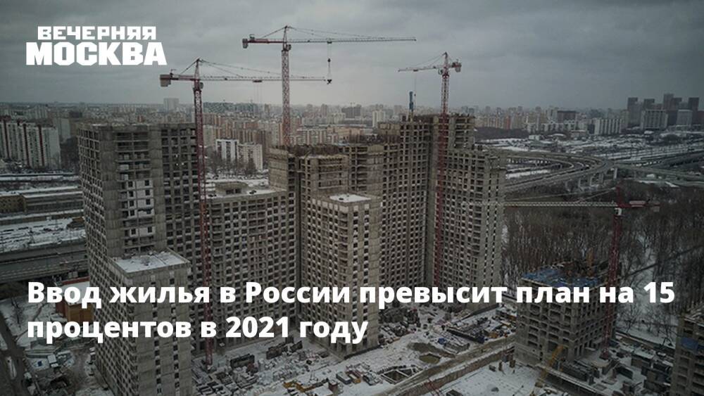 Ввод жилья в России превысит планы на 15 процентов в 2021 году