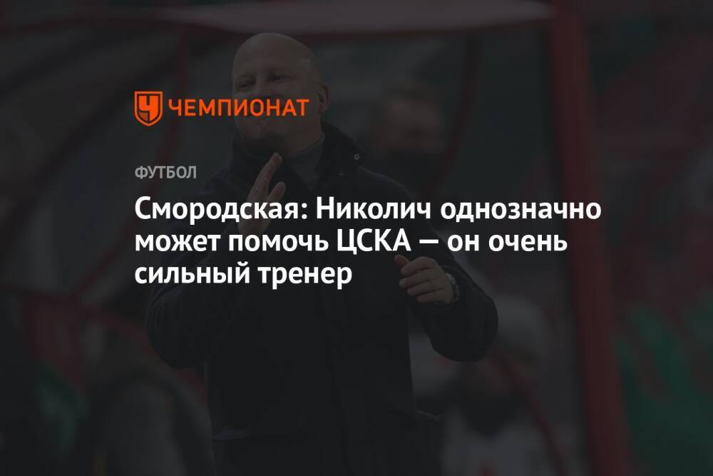 Смородская: Николич однозначно может помочь ЦСКА — он очень сильный тренер
