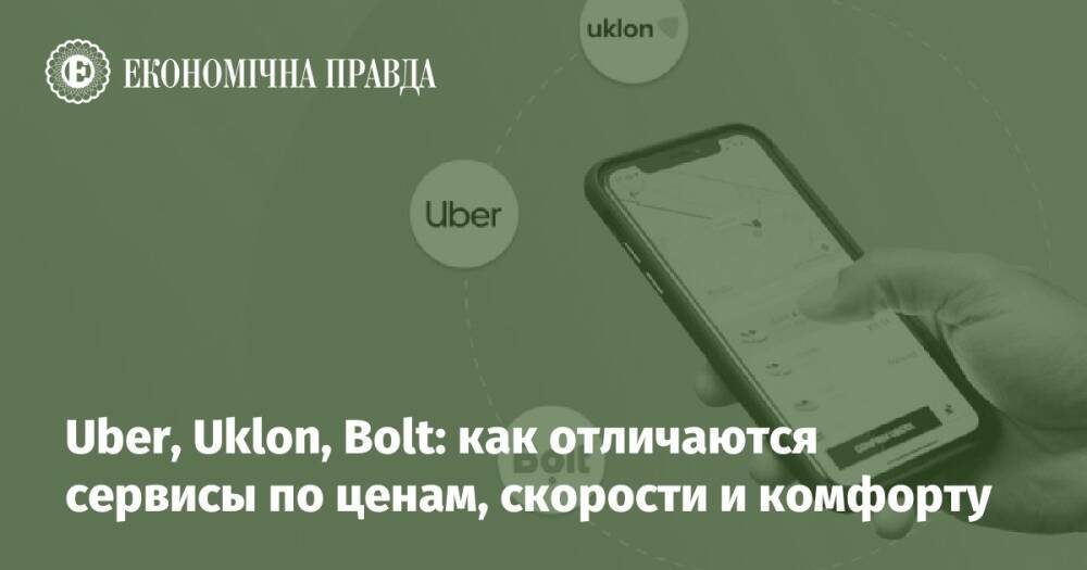 Uber, Uklon, Bolt: как отличаются сервисы по ценам, скорости и комфорту
