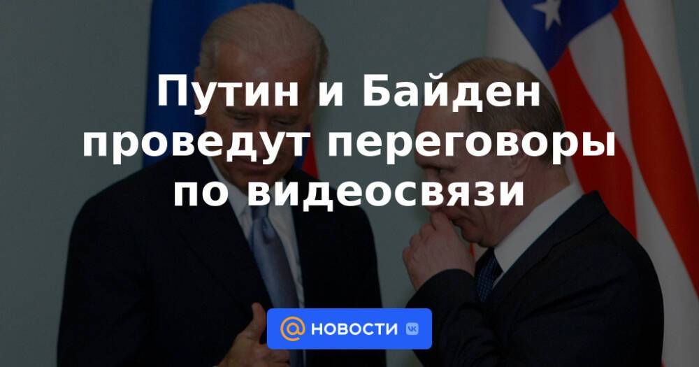Путин и Байден проведут переговоры по видеосвязи