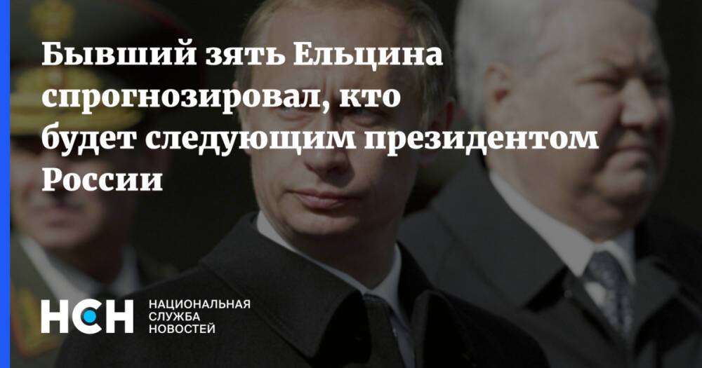 Бывший зять Ельцина спрогнозировал, кто будет следующим президентом России
