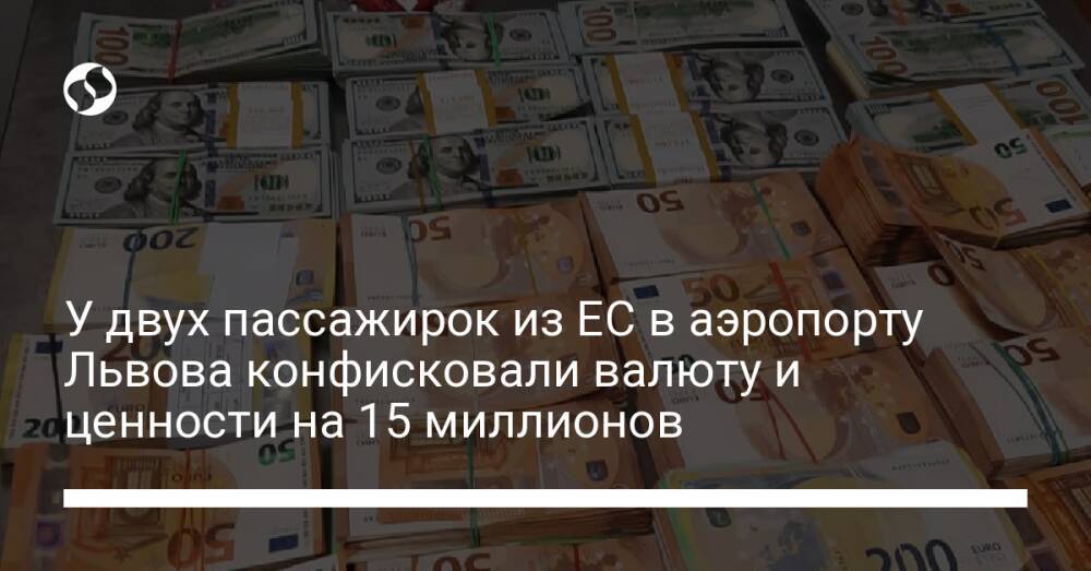 У двух пассажирок из ЕС в аэропорту Львова конфисковали валюту и ценности на 15 миллионов