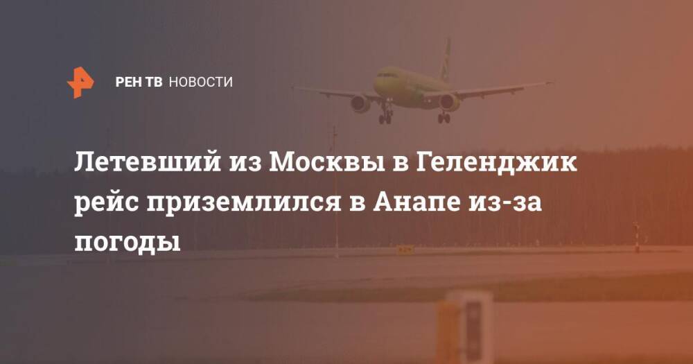 Летевший из Москвы в Геленджик рейс приземлился в Анапе из-за погоды