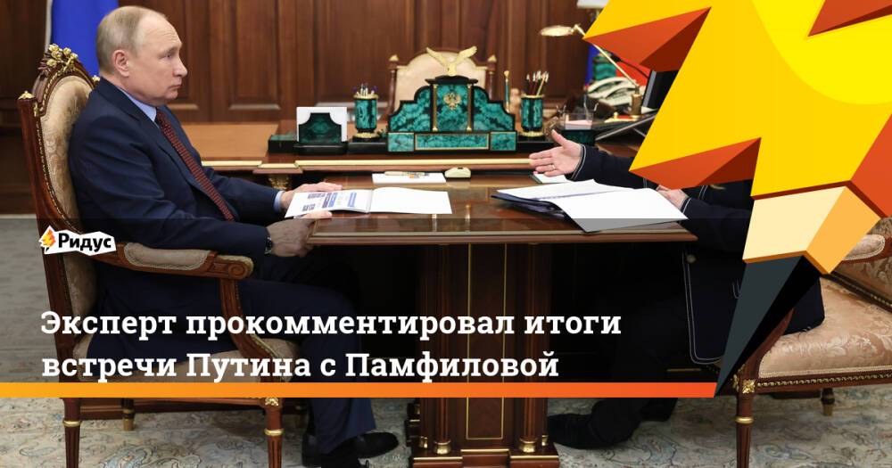 Эксперт прокомментировал итоги встречи Путина с Памфиловой