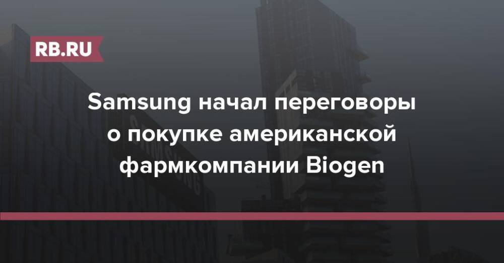 Samsung начал переговоры о покупке американской фармкомпании Biogen