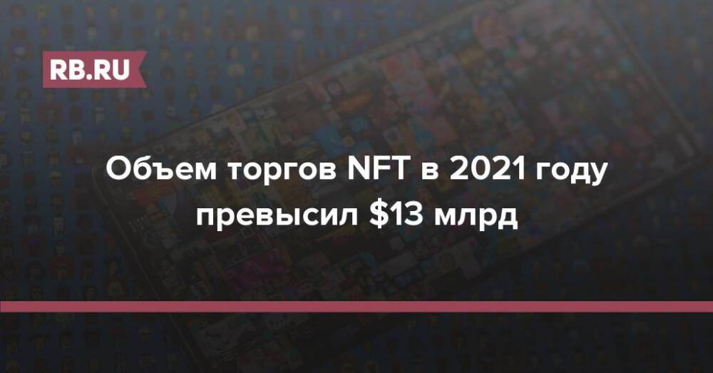 Объем торгов NFT в 2021 году превысил $13 млрд
