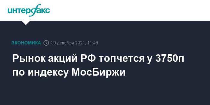 Рынок акций РФ топчется у 3750п по индексу МосБиржи