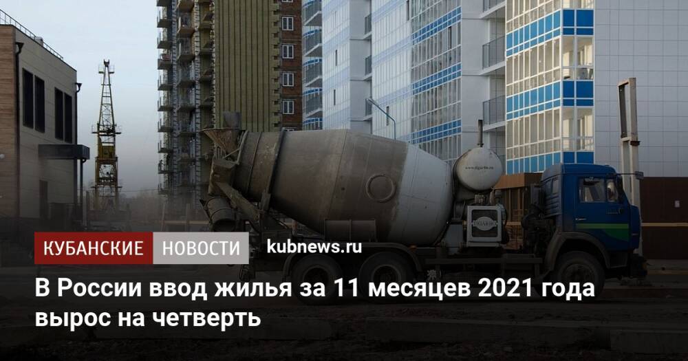 В России ввод жилья за 11 месяцев 2021 года вырос на четверть