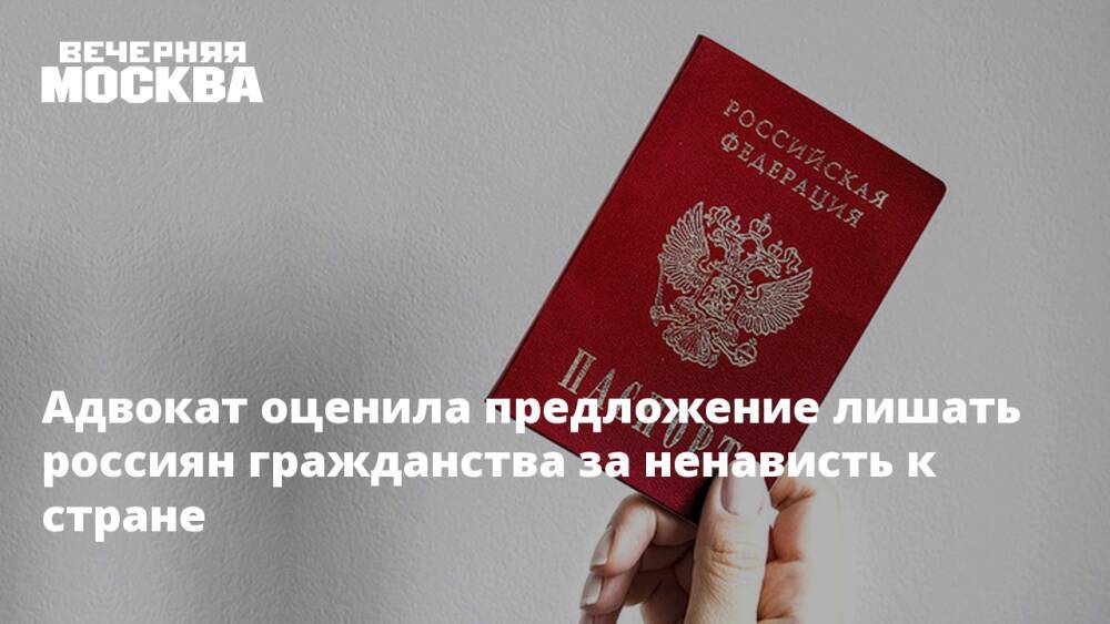 Адвокат оценила предложение лишать россиян гражданства за ненависть к стране