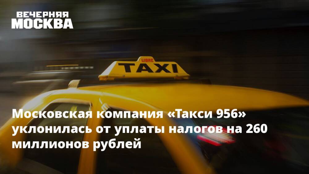 Московская компания «Такси 956» уклонилась от уплаты налогов на 260 миллионов рублей