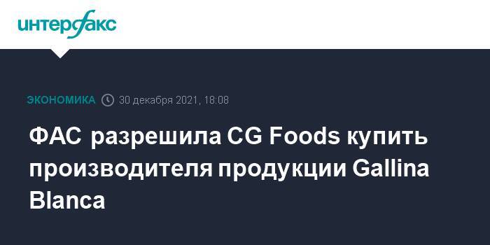 ФАС разрешила CG Foods купить производителя продукции Gallina Blanca