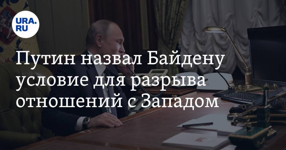 Путин назвал Байдену условие для разрыва отношений с Западом