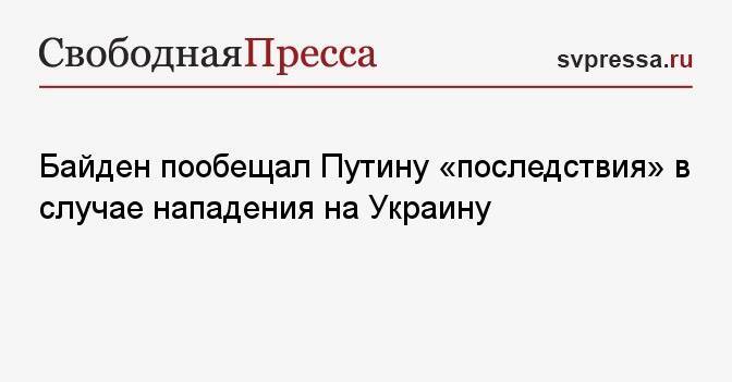 Байден пообещал Путину «последствия» в случае нападения на Украину