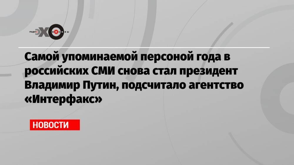 Самой упоминаемой персоной года в российских СМИ снова стал президент Владимир Путин, подсчитало агентство «Интерфакс»