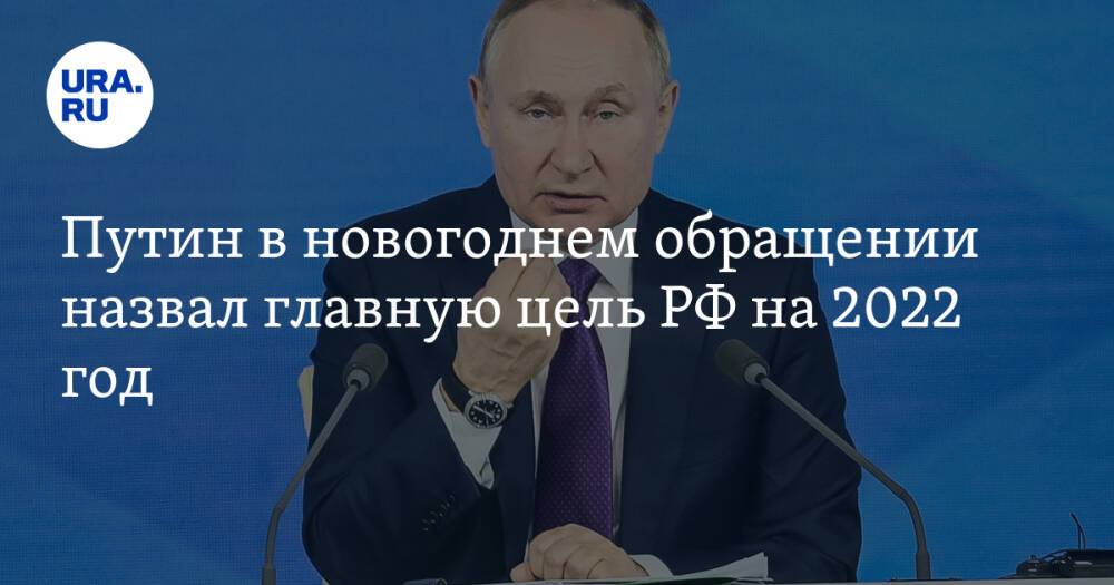Путин в новогоднем обращении назвал главную цель РФ на 2022 год