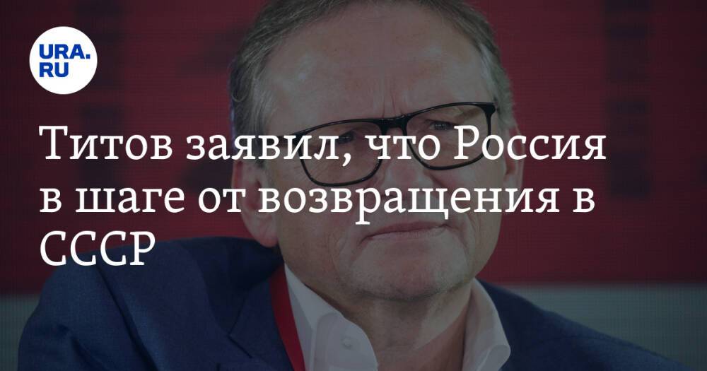 Титов заявил, что Россия в шаге от возвращения в СССР