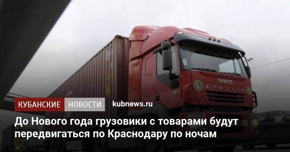 До Нового года грузовики с товарами будут передвигаться по Краснодару по ночам