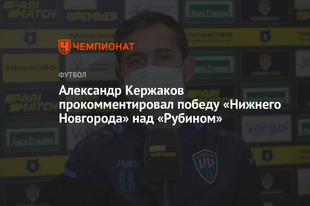 Александр Кержаков прокомментировал победу «Нижнего Новгорода» над «Рубином»