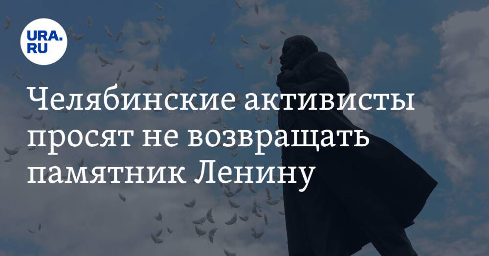 Челябинские активисты просят не возвращать памятник Ленину
