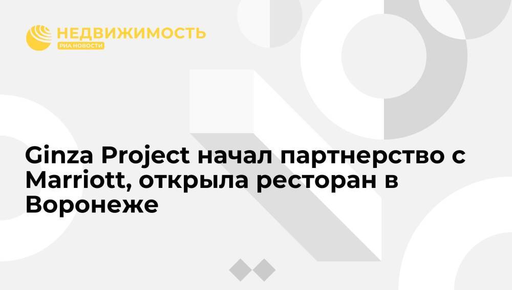 Ginza Project начал партнерство с Marriott, открыла ресторан в отеле в Воронеже