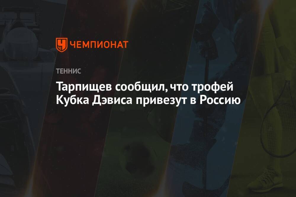 Тарпищев сообщил, что трофей Кубка Дэвиса привезут в Россию