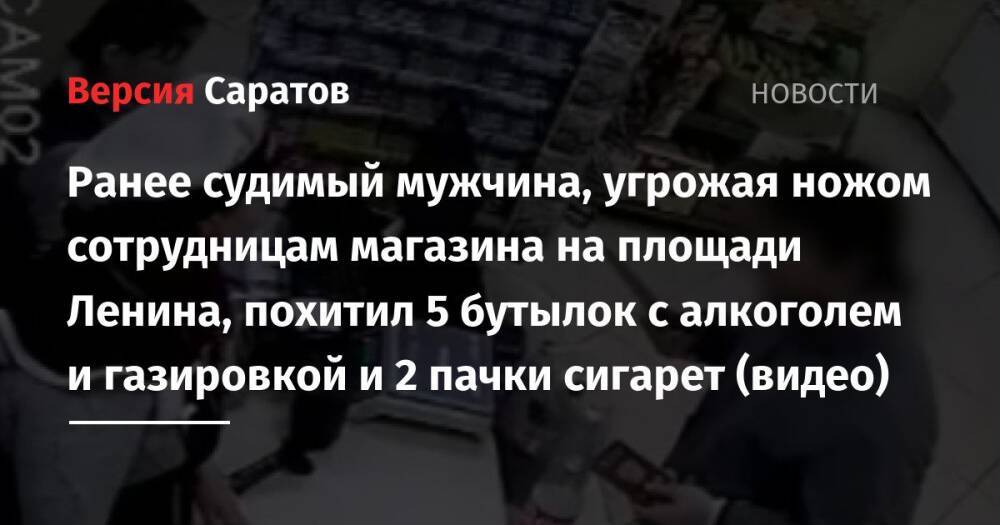 Ранее судимый мужчина, угрожая ножом сотрудницам магазина на площади Ленина, похитил 5 бутылок с алкоголем и газировкой и 2 пачки сигарет (видео)