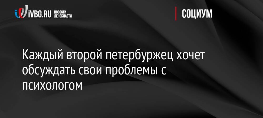 Каждый второй петербуржец хочет обсуждать свои проблемы с психологом