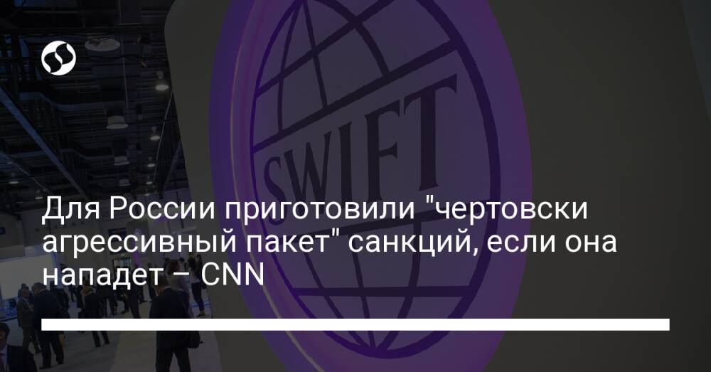 Для России приготовили "чертовски агрессивный пакет" санкций, если она нападет – CNN