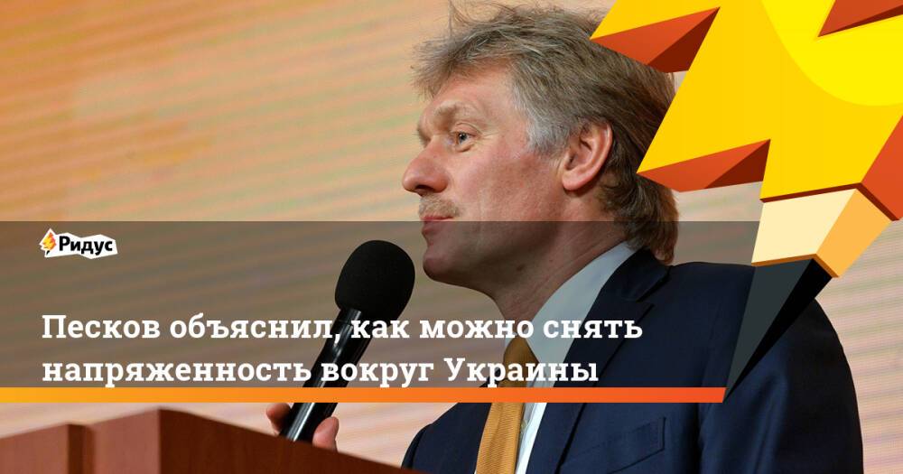 Песков объяснил, как можно снять напряженность вокруг Украины