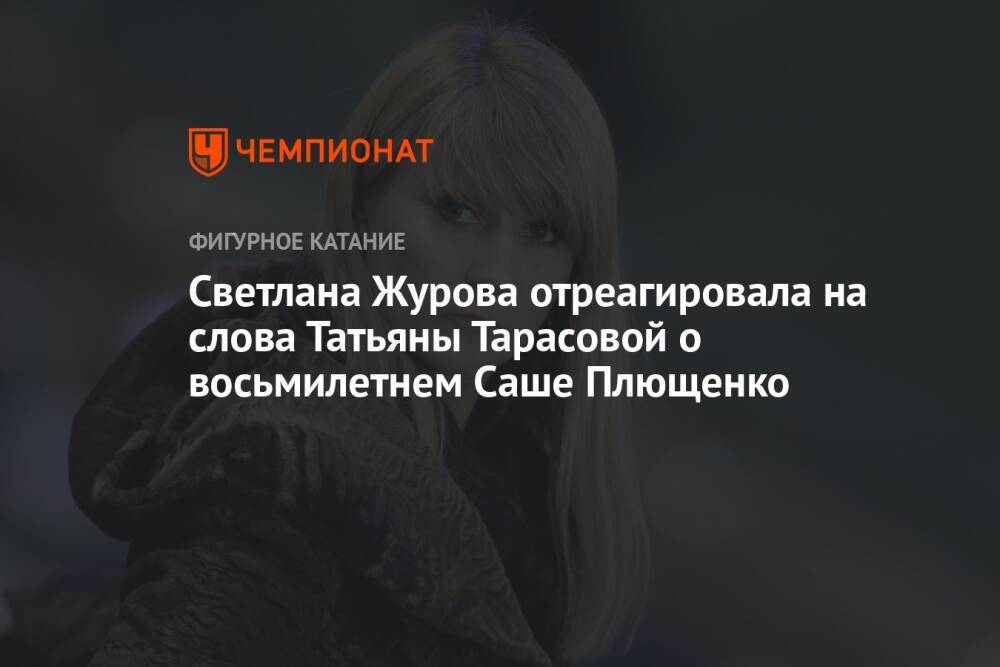Светлана Журова отреагировала на слова Татьяны Тарасовой о восьмилетнем Саше Плющенко