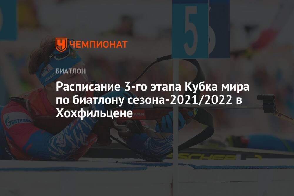 Расписание третьего этапа Кубка мира по биатлону сезона-2021/2022 в Хохфильцене