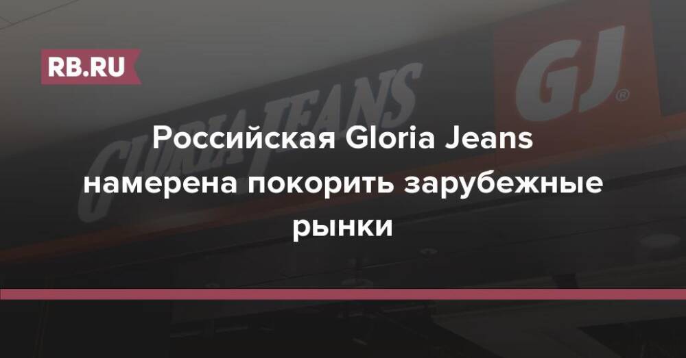 Российская Gloria Jeans намерена покорить зарубежные рынки