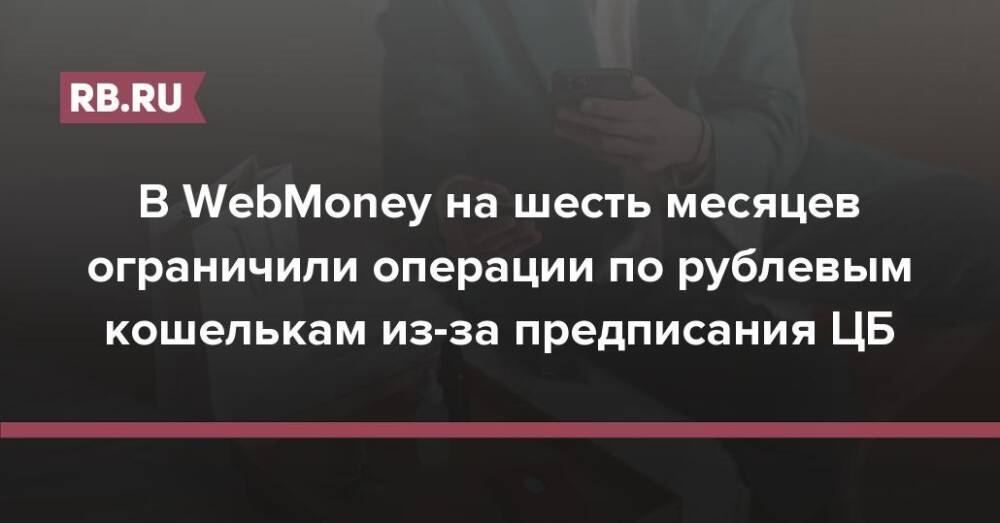 В WebMoney на шесть месяцев ограничили операции по рублевым кошелькам из-за предписания ЦБ