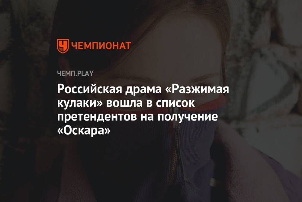 Российская драма «Разжимая кулаки» вошла в список претендентов на получение «Оскара»