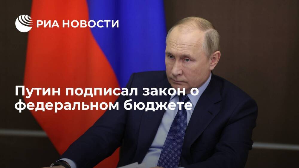 Президент Путин подписал закон о федеральном бюджете на 2022-2024 годы