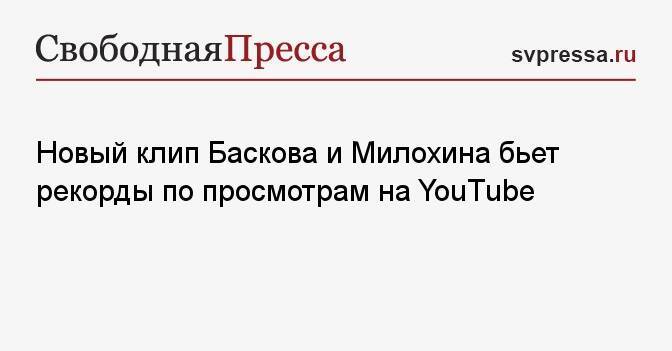 Новый клип Баскова и Милохина бьет рекорды по просмотрам на YouTube