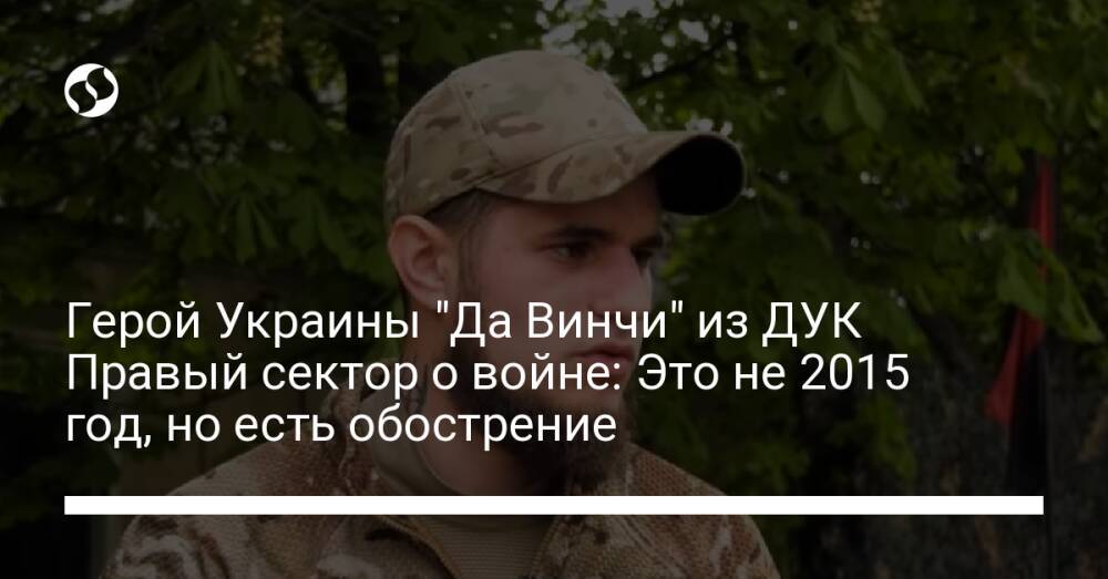 Герой Украины "Да Винчи" из ДУК Правый сектор о войне: Это не 2015 год, но есть обострение