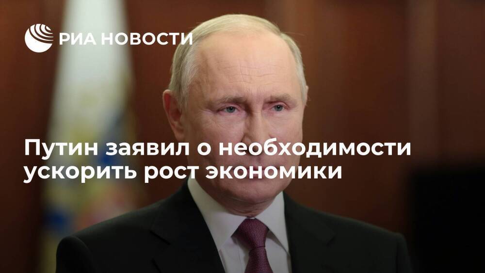 Президент Путин заявил о необходимости ускорить рост экономики