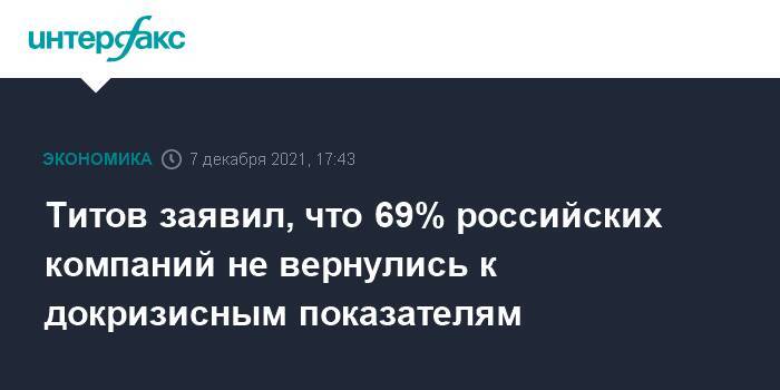 Титов заявил, что 69% российских компаний не вернулись к докризисным показателям