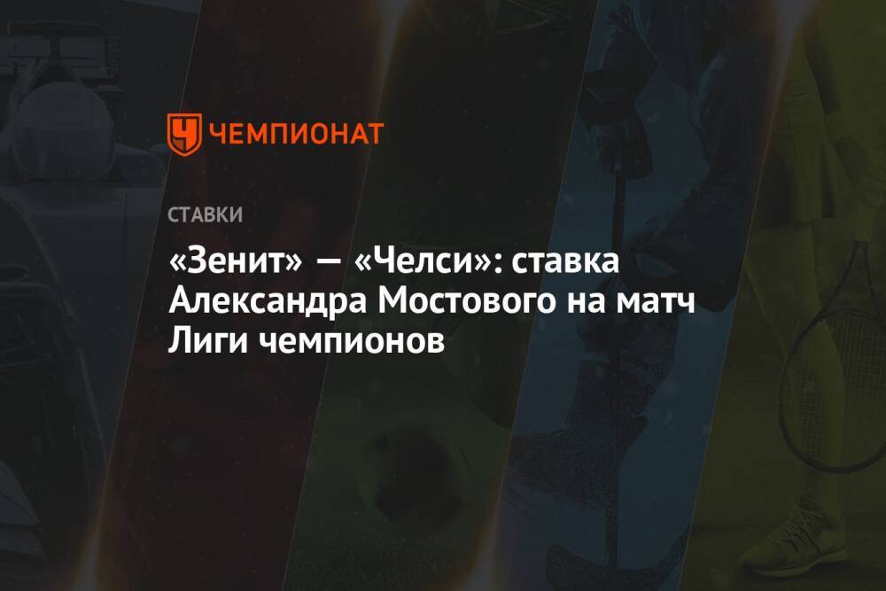 «Зенит» — «Челси»: ставка Александра Мостового на матч Лиги чемпионов