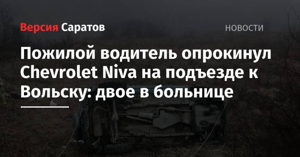 Пожилой водитель опрокинул Chevrolet Niva на подъезде к Вольску: двое в больнице