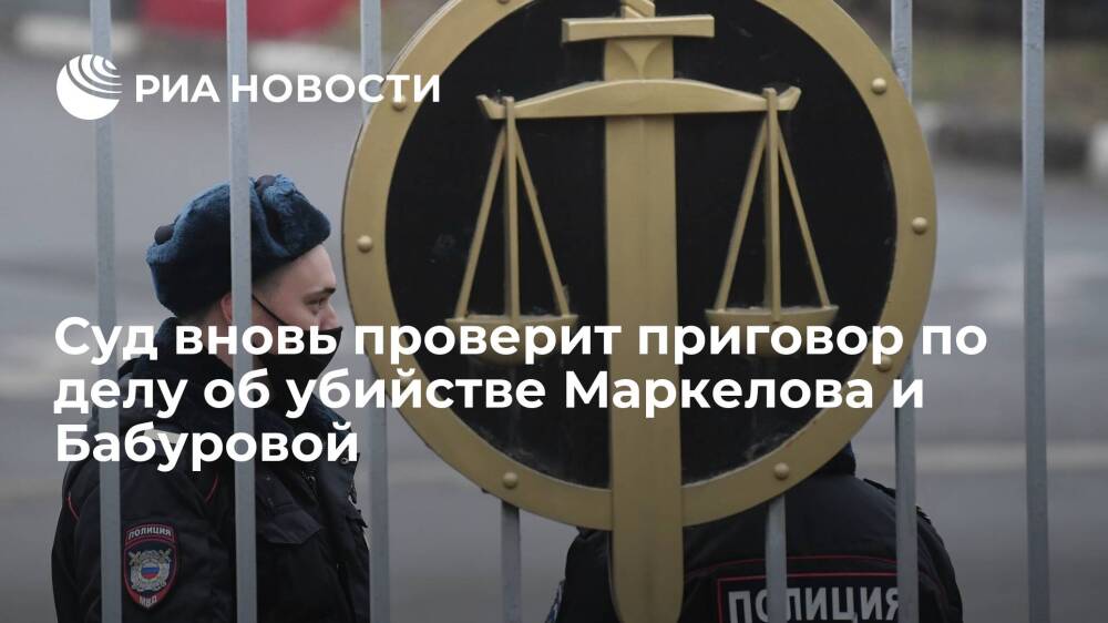 Верховный суд вновь проверит приговор по делу об убийстве Маркелова и Бабуровой
